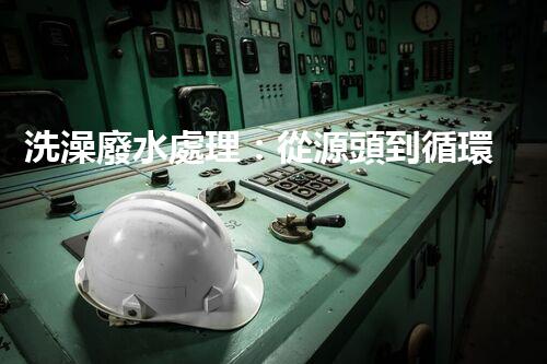 洗澡廢水處理：從源頭到循環(huán)利用的綠色革命！